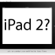 Ipad 2 Rumors: What, When and Where? Ipad 2 Rumors: What, When and Where?